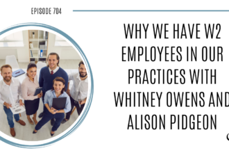On this therapist podcast, Whitney Owens and Alison Pidgeon talk about Why We Have W2 Employees in our Practices