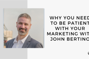 On this marketing podcast, John Bertino talks about why you need to be patient with your marketing.