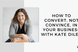 On this marketing podcast, Kate DiLeo talks about how to convert clients, not convince clients, into your business.