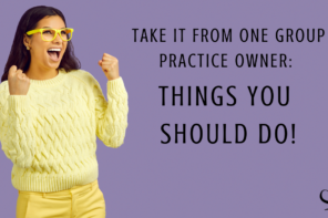Take It from One Group Practice Owner: Things You Should Do!