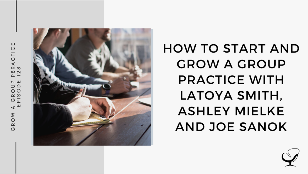 On this therapist podcast, LaToya Smith, Ashley Mielke and Joe Sanok talk about how to start and grow a Group Practice.