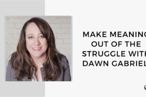 On this therapist podcast, Dawn Gabriel talks about Make Meaning Out Of The Struggle.