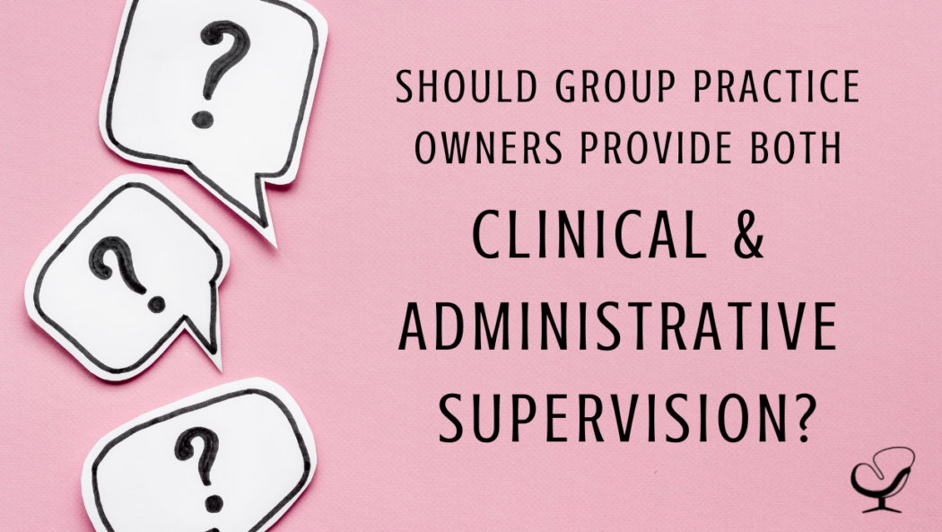 Image representing questions surrounding whether a group practice owner should provide both administrative and clinical supervision to fellow clinicians | blog