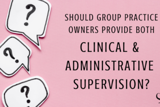 Image representing questions surrounding whether a group practice owner should provide both administrative and clinical supervision to fellow clinicians | blog