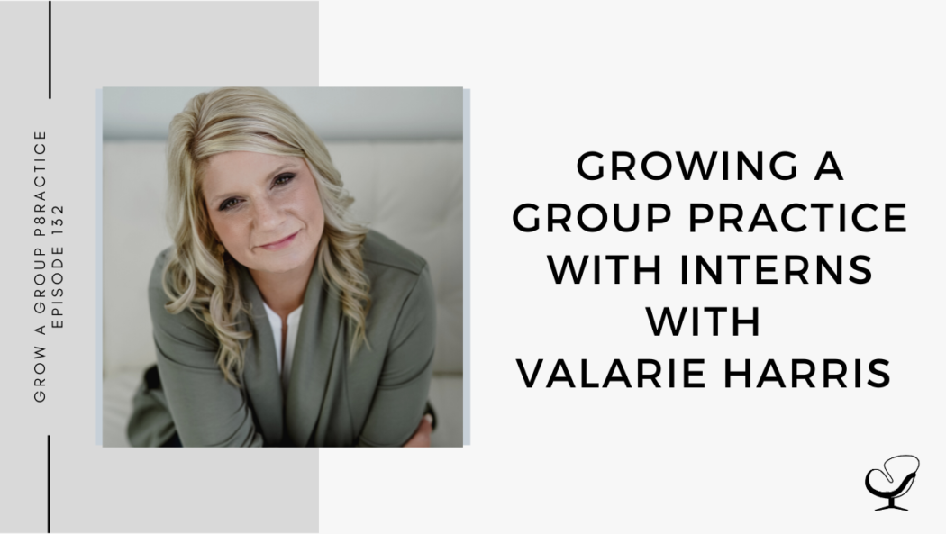 On this therapist podcast, Valarie Harris talks about growing a group practice with interns.